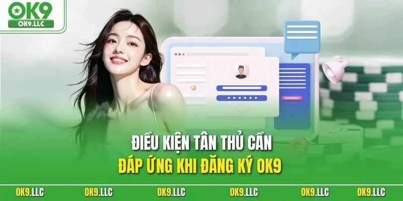 Điều kiện tân thủ cần đáp ứng khi đăng ký OK9