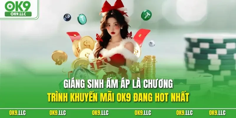 Giáng sinh ấm áp là chương trình khuyến mãi OK9 đang hot nhất