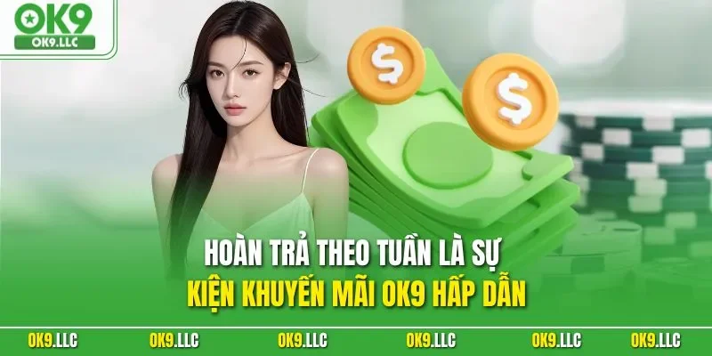 Hoàn trả theo tuần là sự kiện khuyến mãi OK9 hấp dẫn