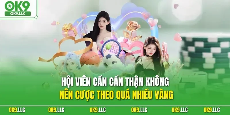 Hội viên cần cẩn thận không nên cược theo quá nhiều vàng