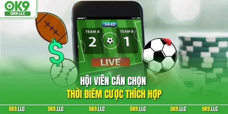 Hội viên cần chọn thời điểm cược thích hợp