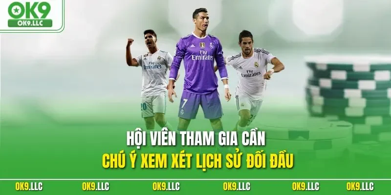 Hội viên tham gia cần chú ý xem xét lịch sử đối đầu