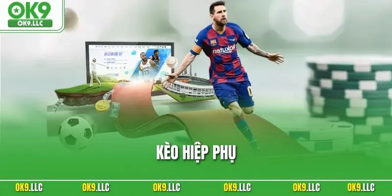 Kèo Hiệp Phụ - Hình Thức Cược Bóng Đá Online Hấp Dẫn Tại OK9