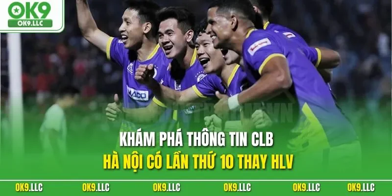 Khám phá thông tin CLB Hà Nội có lần thứ 10 thay HLV