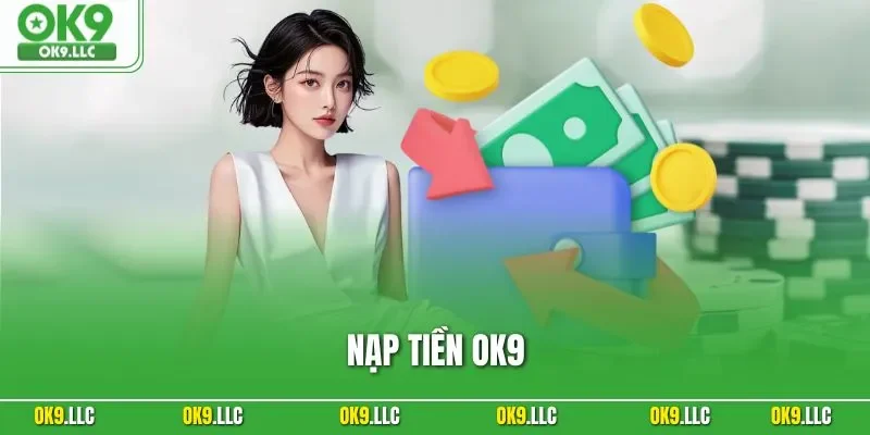 Nạp Tiền OK9 - Hướng Dẫn Từng Bước Đơn Giản Đầy An Toàn