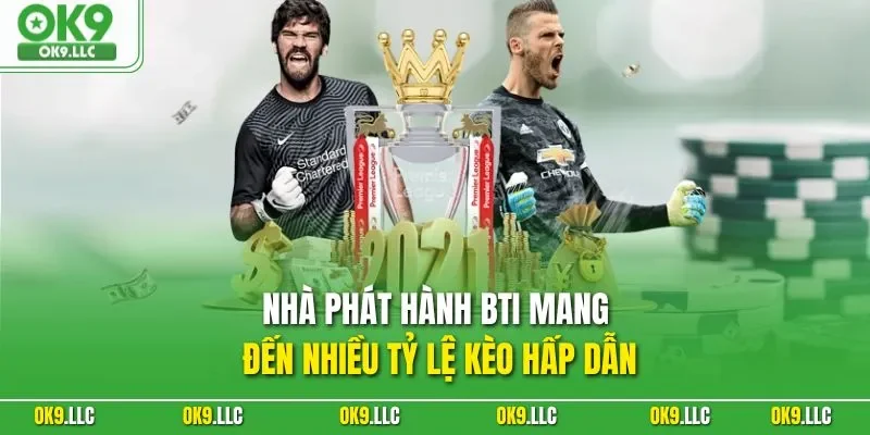 Nhà phát hành BTI mang đến nhiều tỷ lệ kèo hấp dẫn