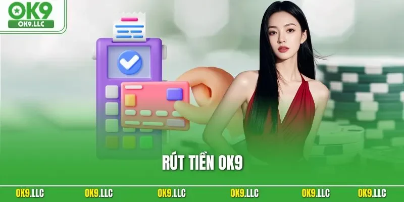 Rút Tiền OK9 - Hướng Dẫn Quy Trình Nhận Lợi Nhuận Cá Cược