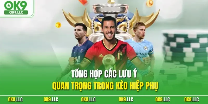 Tổng hợp các lưu ý quan trọng trong kèo hiệp phụ