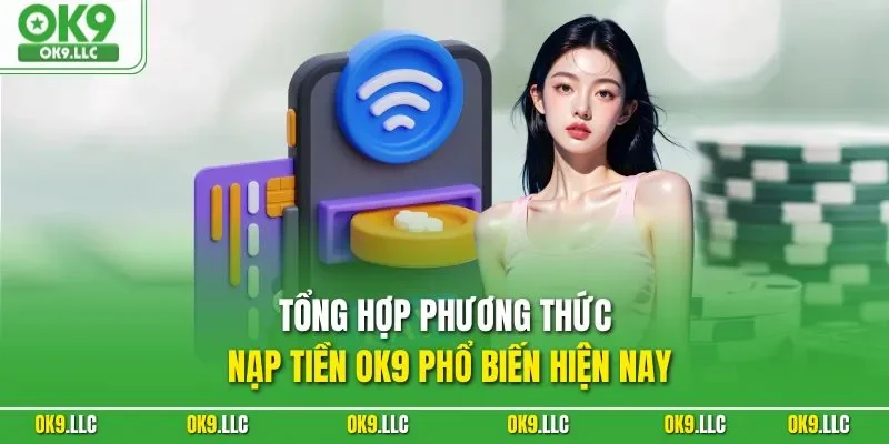 Tổng hợp phương thức nạp tiền OK9 phổ biến hiện nay