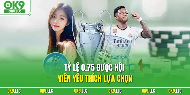 Tỷ lệ 0.75 được hội viên yêu thích lựa chọn